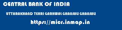 CENTRAL BANK OF INDIA  UTTARAKHAND TEHRI GARHWAL GHANSALI GHANSALI  micr code